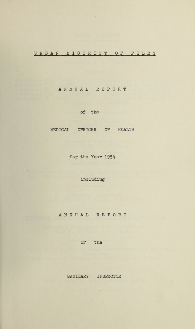 / URBAN DISTRICT OF FILE Y ANNUAL REPORT of the MEDICAL OFFICER OF HEALTH for the Year 1954 including ANNUAL REPORT of the SANITARY INSPECTOR