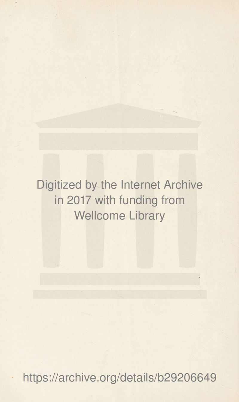 I Digitized by the Internet Archive in 2017 with funding from Wellcome Library https://archive.org/details/b29206649