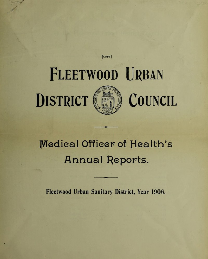 [copy] Fleetwood Urban District Council IVTeciiGal Offieep of H^silth’s Annual Fleetwood Urban Sanitary District, Year 1906.