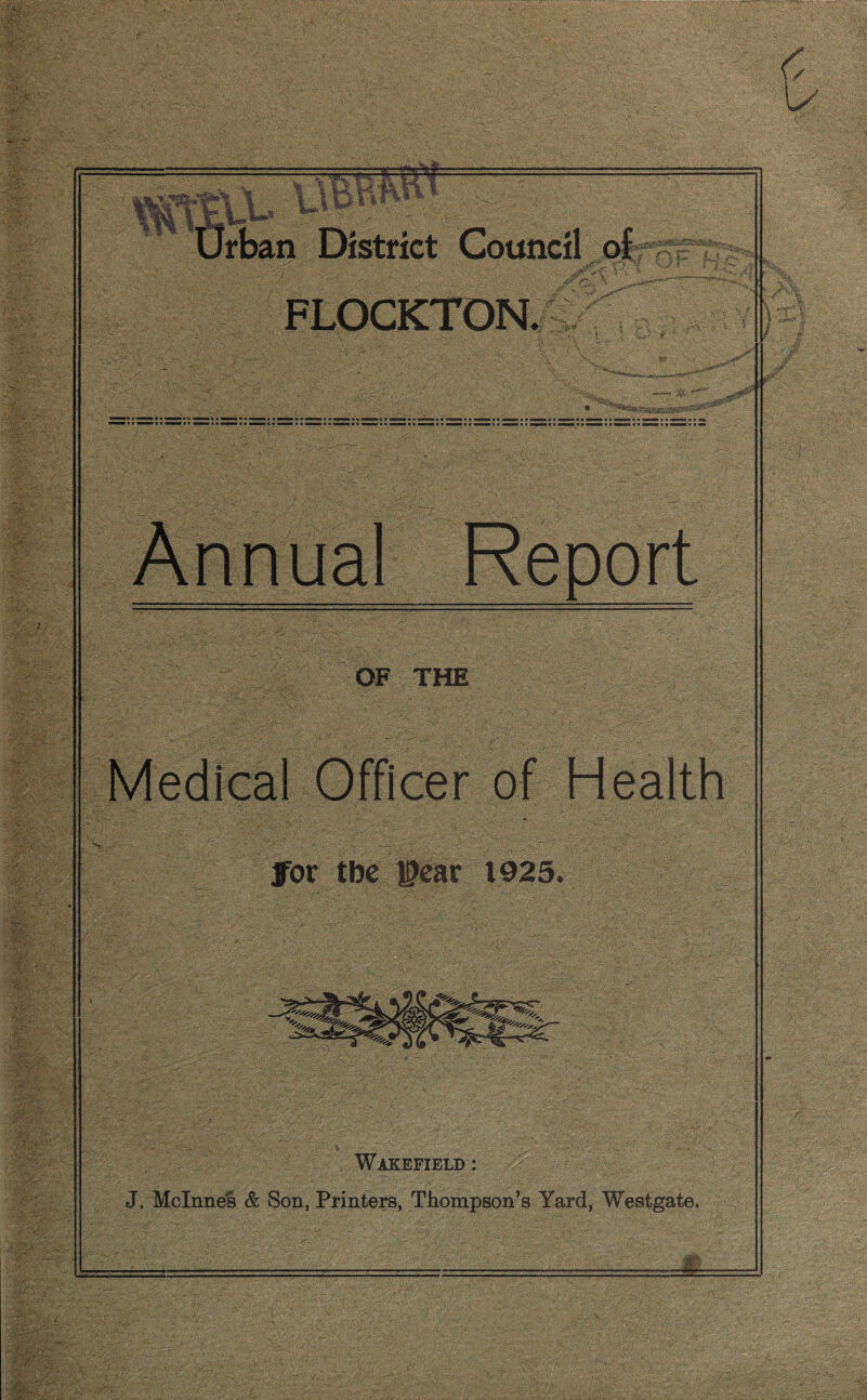 ^ i ^ wan District Council dl FLOCKTON, r; OF THE ]for tbe ©car 1925. Wakefield: J. Mclnnel & Son, Printers, Thompson’s Yard, Westgate.