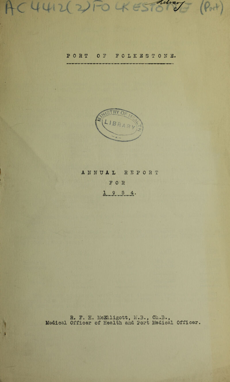 ANNUAL REPORT li E 0 R 1 9,5,4. R. F. PI. MoSlligott, Li.3., Oil.3., Madioal Officer of Health and Port Medical Officer. Ik