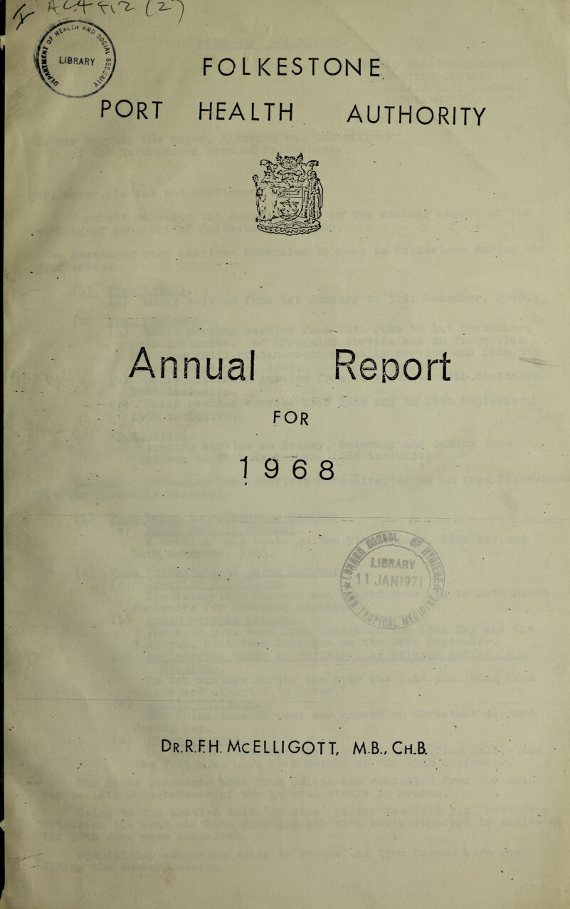 PORT FOLKESTONE HEALTH AUTHORITY Annual Report for 19 6 8 t Dr.R.FH.McELLIGOTT, M.B.,Ch.B.