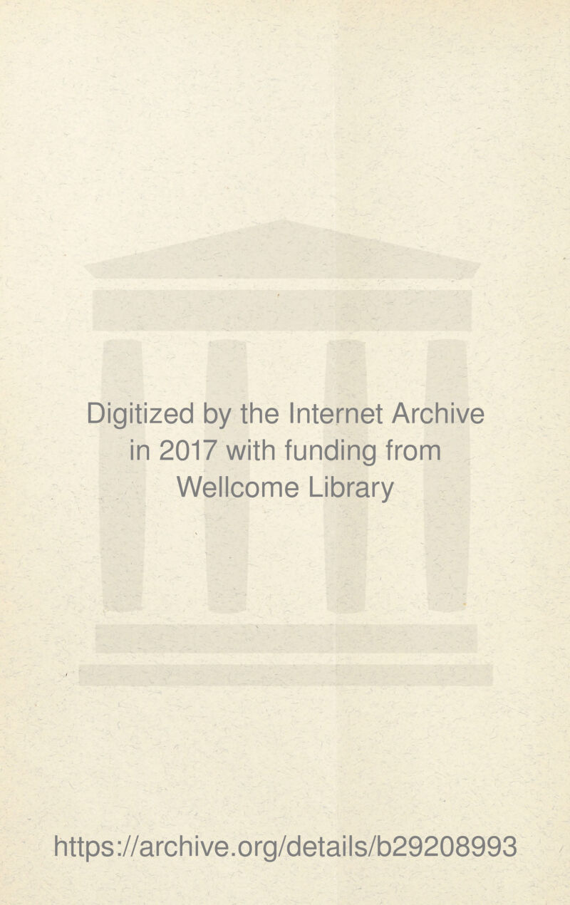 ■ f--ft' f Vf ^ V- ''2r<^ Digitized by the Internet Archive in 2017 with funding from Wellcome Library https://archive.org/details/b29208993