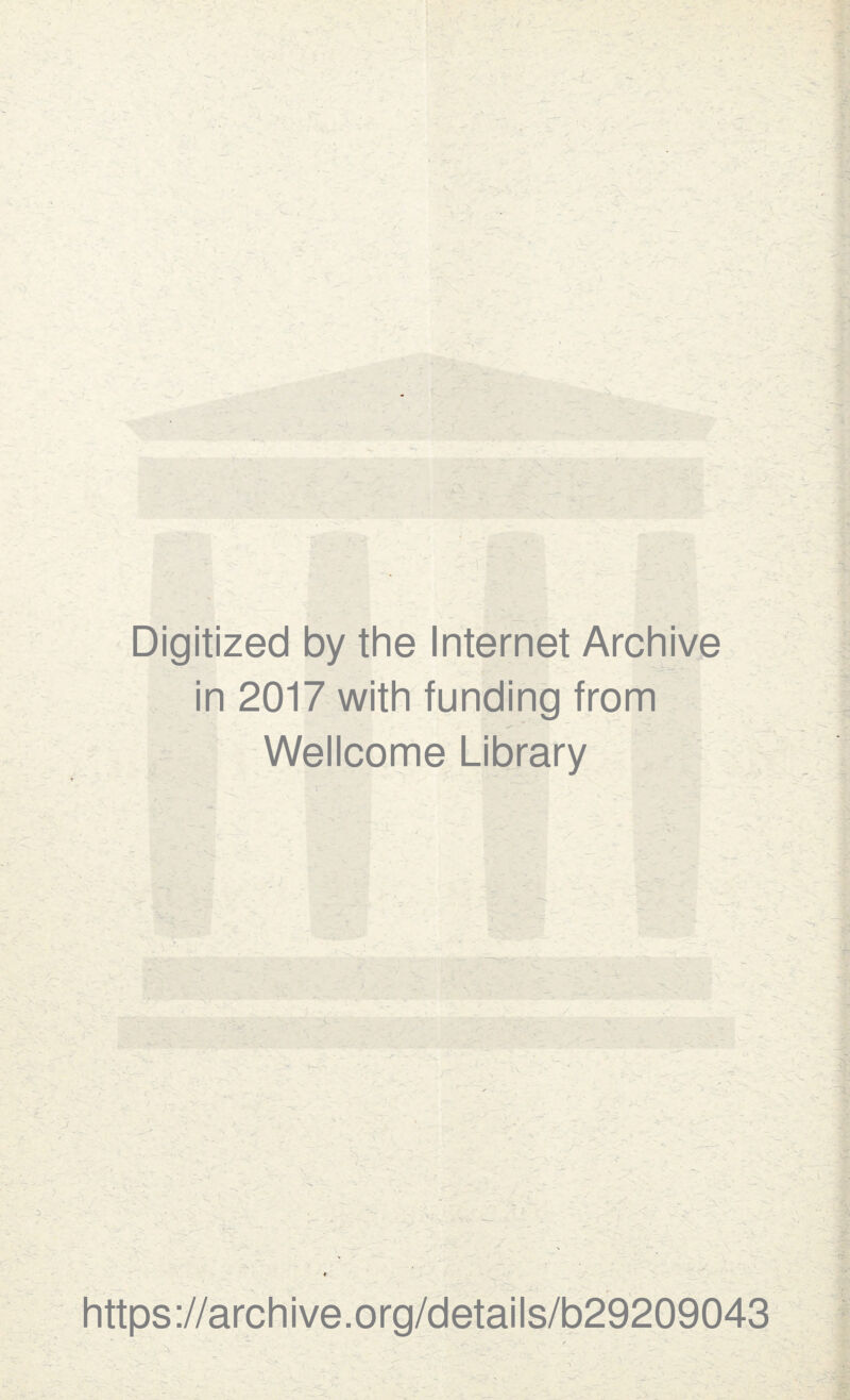 Digitized by the Internet Archive in 2017 with funding from Wellcome Library https ://arch i ve. org/detai Is/b29209043 /