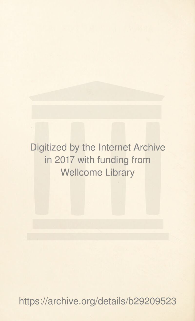 Digitized by the Internet Archive in 2017 with funding from Wellcome Library https ://arch i ve. o rg/detai Is/b29209523