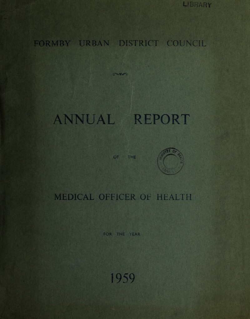 library FORMBY URBAN DISTRICT COUNCIL ANNUAL REPORT MEDICAL OFFICER OF HEALTH FOR THE YEAR 1959