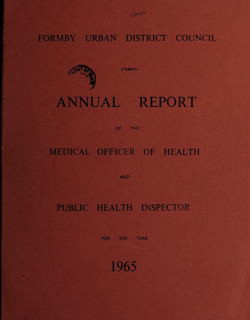 FORMBY URBAN DISTRICT COUNCIL ANNUAL REPORT MEDICAL OFFICER OF HEALTH AND PUBLIC HEALTH INSPECTOR FOR THE YEAR