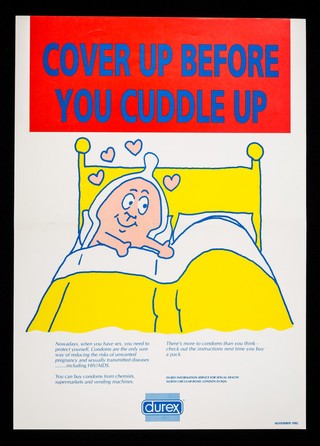 Cover up before you cuddle up : nowadays, when you have sex, you need to protect yourself. Condoms are the only sure way ... / Durex Information Service for Sexual Health.