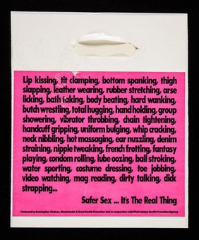 Lip kissing, tit clamping, bottom spanking, thigh slapping, leather wearing, rubber stretching, arse licking, bath taking, body beating, hard wanking, butch wrestling ... : safer sex... it's the real thing / produced by Kensington, Chelsea, Westminster & Brent Health Promotion Unit in conjunction with West London Health Promotion Agency.