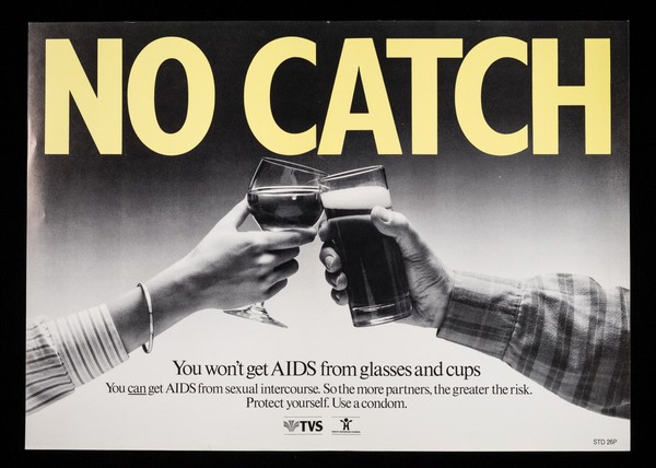 No catch : you won't get AIDS from glasses and cups. You can get AIDS from sexual intercourse. So the more partners, the greater the risk. Protect yourself. Use a condom / TVS, Health Education Council.