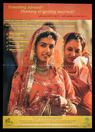 Travelling abroad? Thinking of getting married? : Make sure sexual health is on your agenda when you are looking for your life partner ... more than 4/5ths of all HIV infected women contract the virus from a male partner ...  / Brent & Harrow fund this initiative ; this poster was jointly produced by Asian Women's Resource Centre and The Naz Project London.