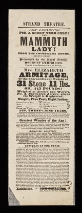 Now exhibiting for a short time only! The Mammoth Lady from the Cosmorama Rooms, Regent Street ... : Mrs. Elizabeth Armitage, of the extraordinary weight of 31 stone 11 lbs. or 445 pounds! Weighed at Soulier and Ward's, no.4, Burlington Arcade, where the weight is registered / Strand Theatre.