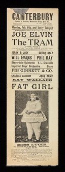 Re-engagement owing to enormous success of Joe Elvin in a personally conducted trip on The Tram ("Fares, please.") ... : The extraordinary, phenomenal colossal Russian Fat Girl, Miss Lucie, the heaviest girl in the world. Aged 16 years. Weight 350 lbs. ... / Canterbury Theatre of Varieties, Westminster Bridge Road, S.E.