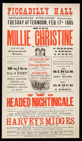 Extraordinary attraction! : commencing Tuesday afternoon, Feb. 17th 1885 engagement of the greatest living curiosity the world has ever produced: Miss Millie Christine the Carolina twin : now on her farewell tour, so 'tis your last opportunity of seeing her ... the famous two headed nightingale ... to appear twice daily, in conjunction with Harvey's Midges the smallest people in the world ... / Piccadilly Hall.