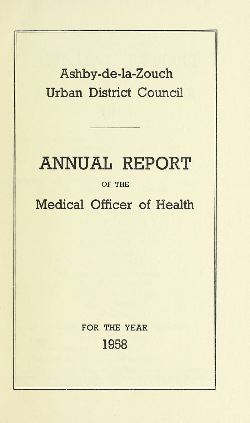 Ashby-de-la-Zouch Urban District Council ANNUAL REPORT OF THE Medical Officer of Health FOR THE YEAR 1958