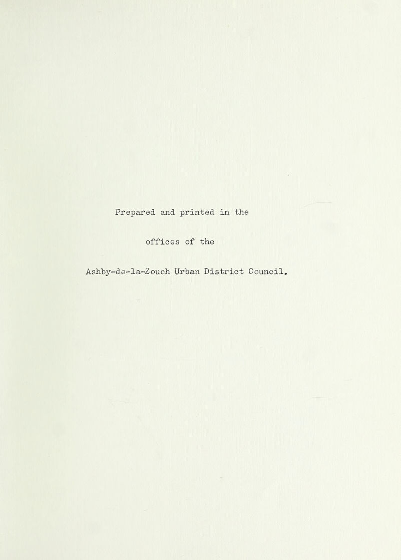Prepared and printed in the offices of the Ashby-de-la-Zouch Urban District Council.