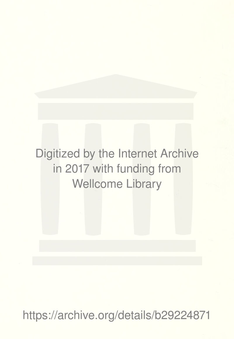 Digitized by the Internet Archive in 2017 with funding from Wellcome Library https ://arch i ve. o rg/detai I s/b29224871