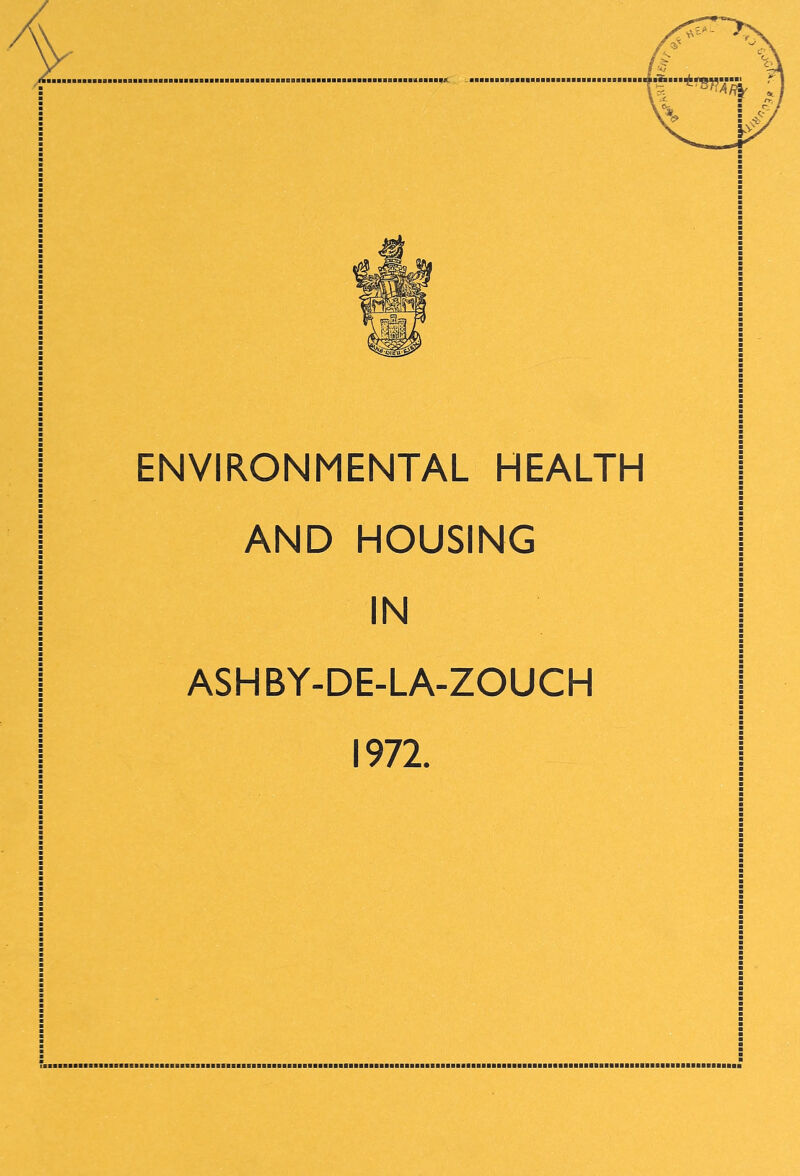 .■■■■■■■■■■■■■■■■■■■■■■■■■■■■■■■■■■ ENVIRONMENTAL HEALTH AND HOUSING IN ASHBY-DE-LA-ZOUCH 1972.