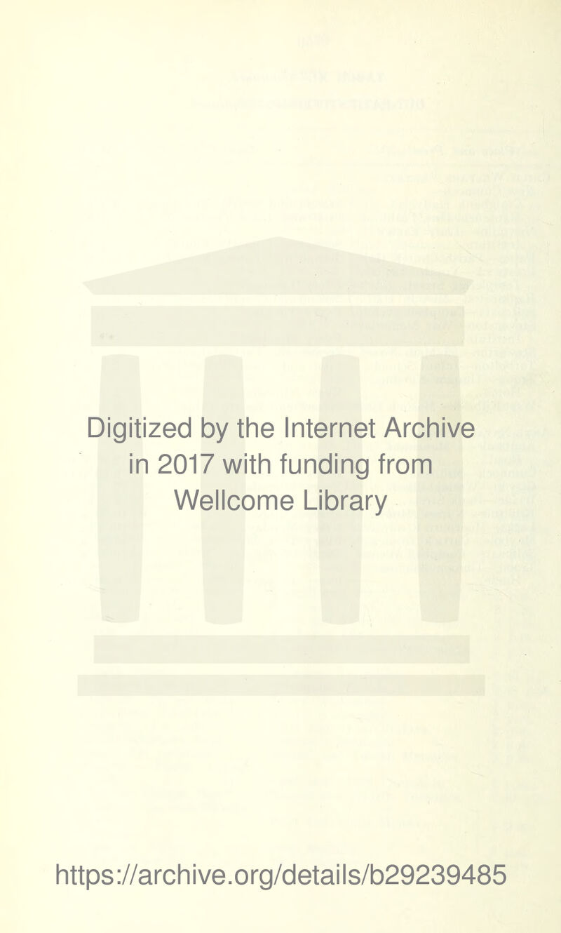 Digitized by the Internet Archive in 2017 with funding from Wellcome Library https://archive.org/details/b29239485