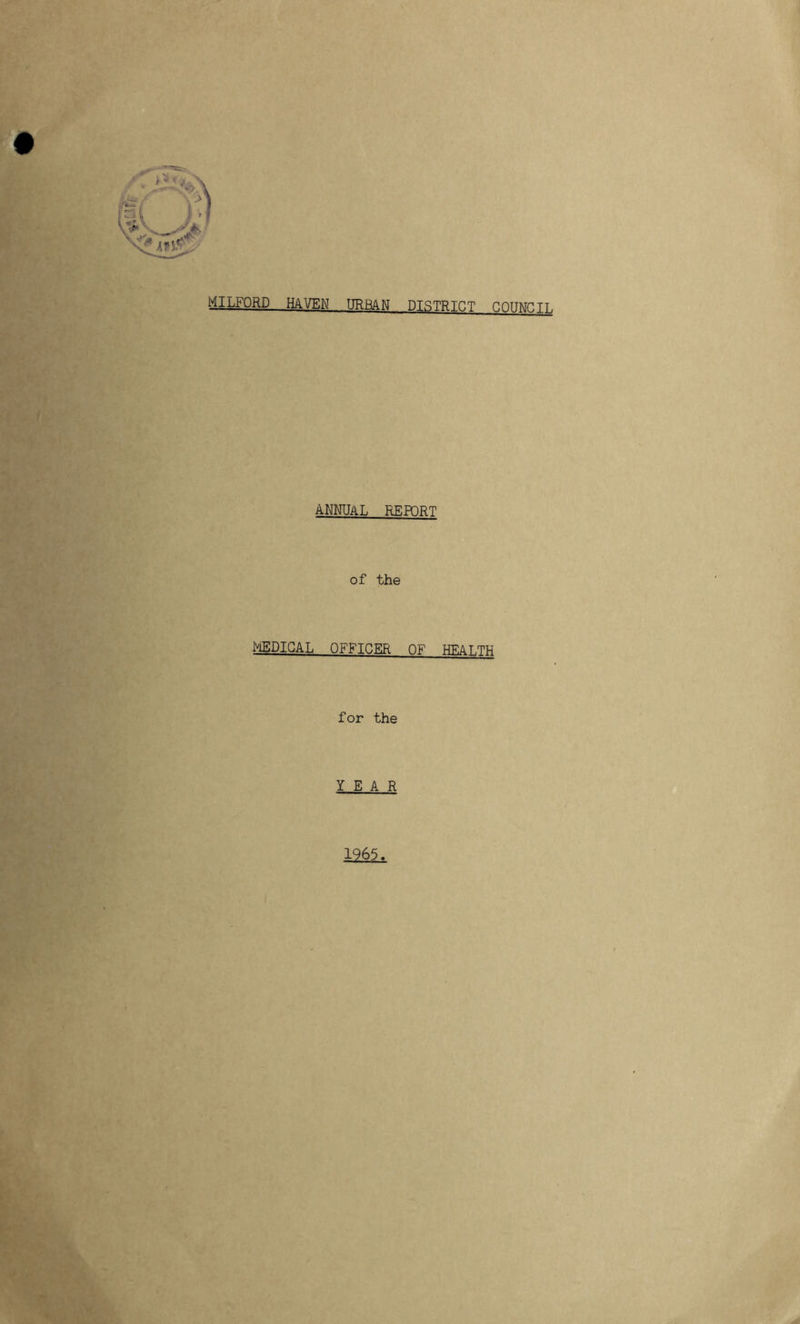 MILFORD HAVEN URBAN DTRTRICT CnUMr.TT. ANNUAL REPORT of the MEDICAL OFFICER OF HEALTH for the YEAR 1965.