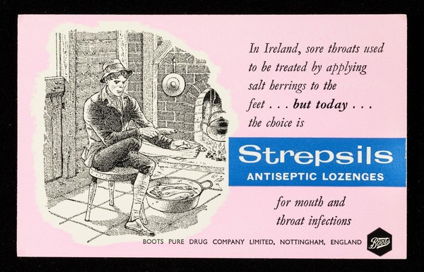 In Ireland, sore throats used to be treated by applying salt herrings to the feet ... but today ... : the choice is Strepsils antiseptic lozenges for mouth and throat infections / Boots Pure Drug Company Limited.