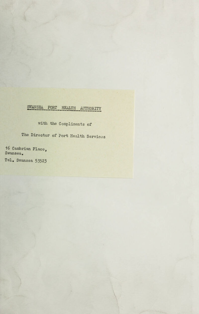 Sms^_PORT__ffi^H_^ authority with the Con^jliments of The Director of Port Health Service 16 Cambrian Place, Swansea, Tel, Swansea 53523