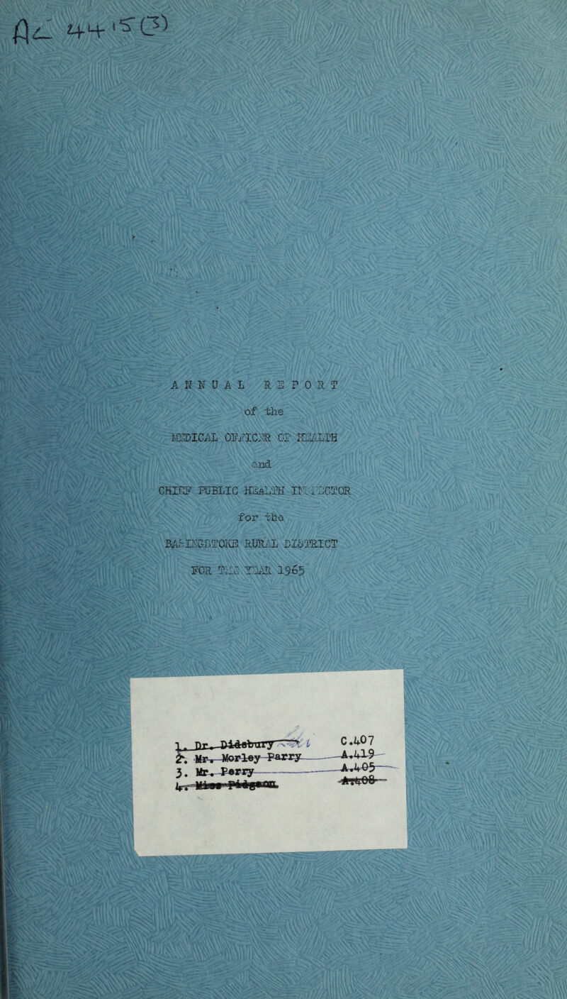 ti-H- 'S'O') ANNUAL RNPORT of the HCi^DICAL ON/ICAR 01' KSALLH and CHmii' PUBLIC HNAhlll IK IPCTOR for the BAMr^-CTONS B.mL DISTRICT NCR TilC rCAR 1965 1. Dr I K Ifas-jHorley-parry 3. Mr Jilorley-Parry— C.lfO? ^IWH-UU