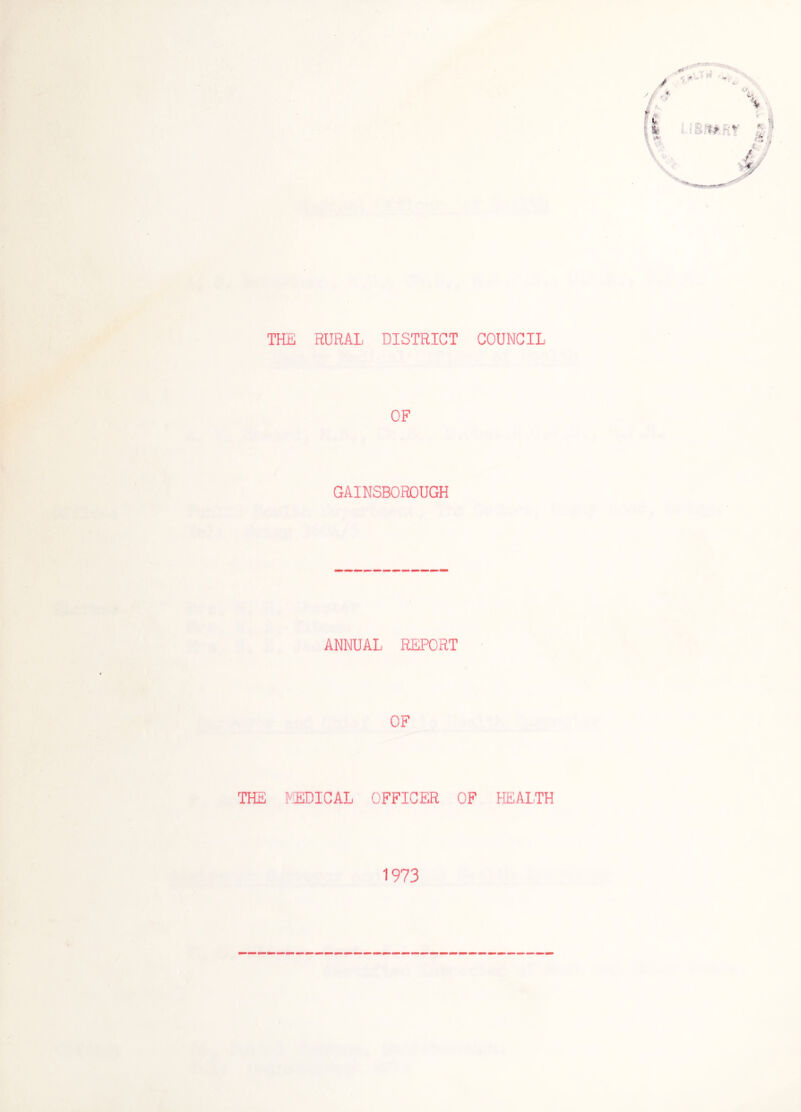 THE RURAL DISTRICT COUNCIL OF GAINSBOROUGH ANNUAL REPORT OF THE REDICAL OFFICER OF HEALTH 1973