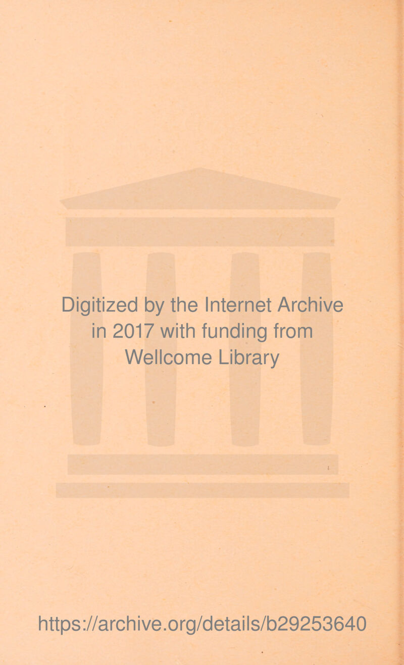 Digitized by the Internet Archive in 2017 with funding from Wellcome Library I y https://archive.org/details/b29253640