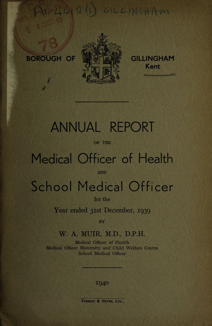 ANNUAL REPORT OF THE Medical Officer of Health AND School Medical Officer for the Year ended 31st December, 1939 W. A. MUIR, M.D., D.P.H. Medical Officer of Health Medical Officer Maternity and Child Welfare Centre School Medical Officer 1940 Parrett & Neves, Lte.,