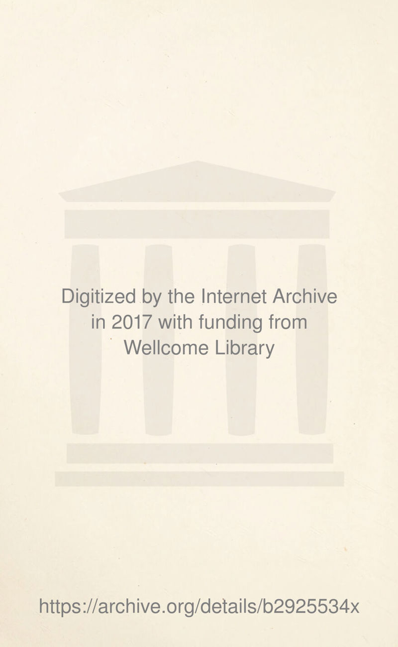 Digitized by the Internet Archive in 2017 with funding from Wellcome Library https://archive.org/details/b2925534x