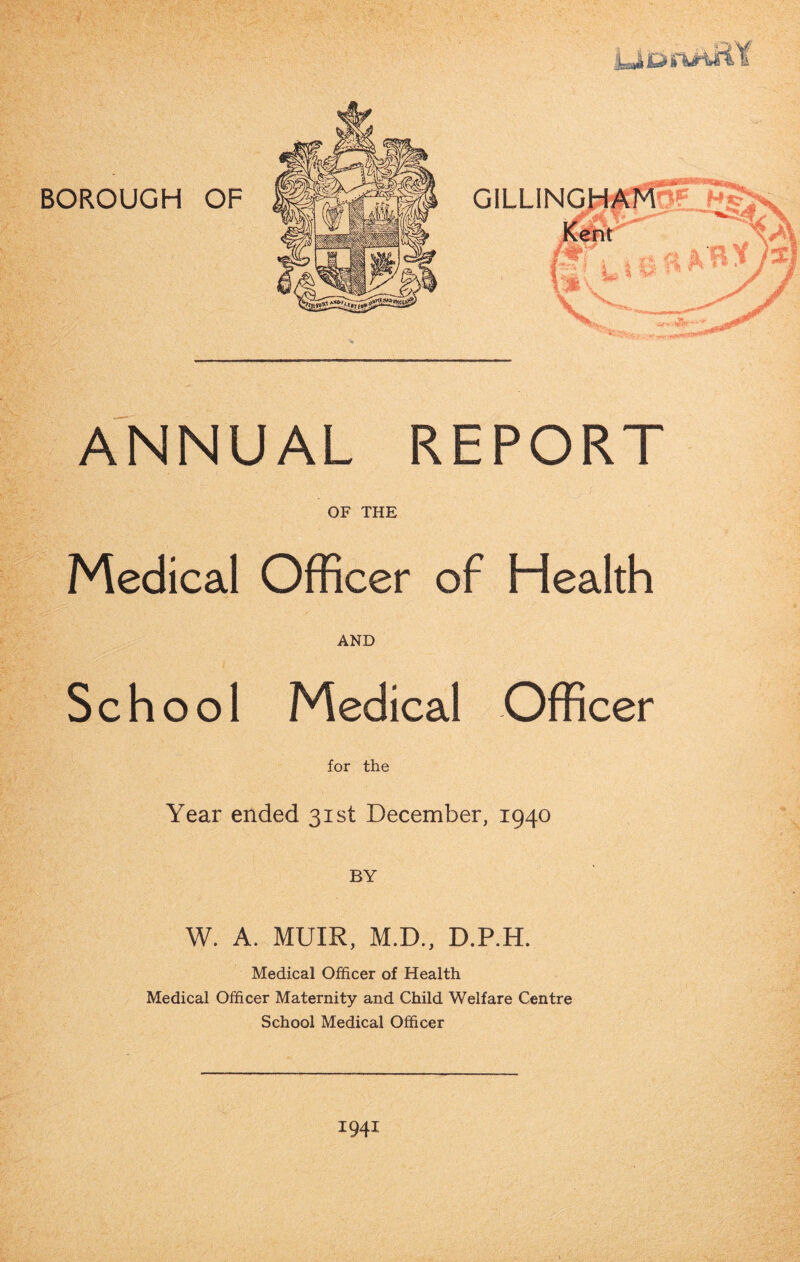 ANNUAL REPORT OF THE Medical Officer of Health AND School Medical Officer for the Year ended 31st December, 1940 BY W. A. MUIR, M.D., D.P.H. Medical Officer of Health Medical Officer Maternity and Child Welfare Centre School Medical Officer 1941