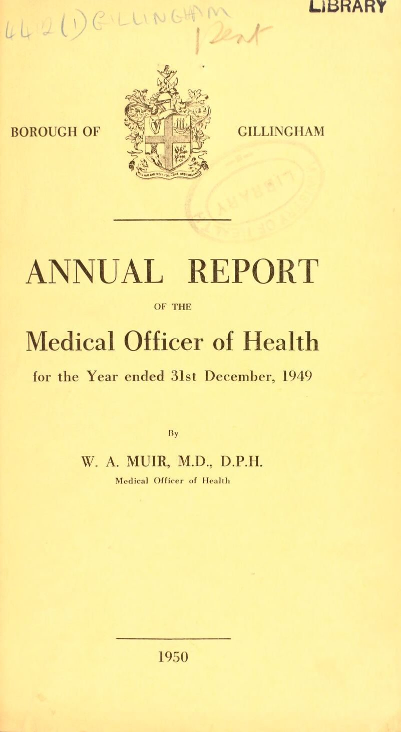 Llt>nARY ANNUAL REPORT OF THE Medical Officer of Health for the Year ended 31st December, 1949 By W. A. MUIR, M.D., D.P.H. Medical Officer of Health 1950