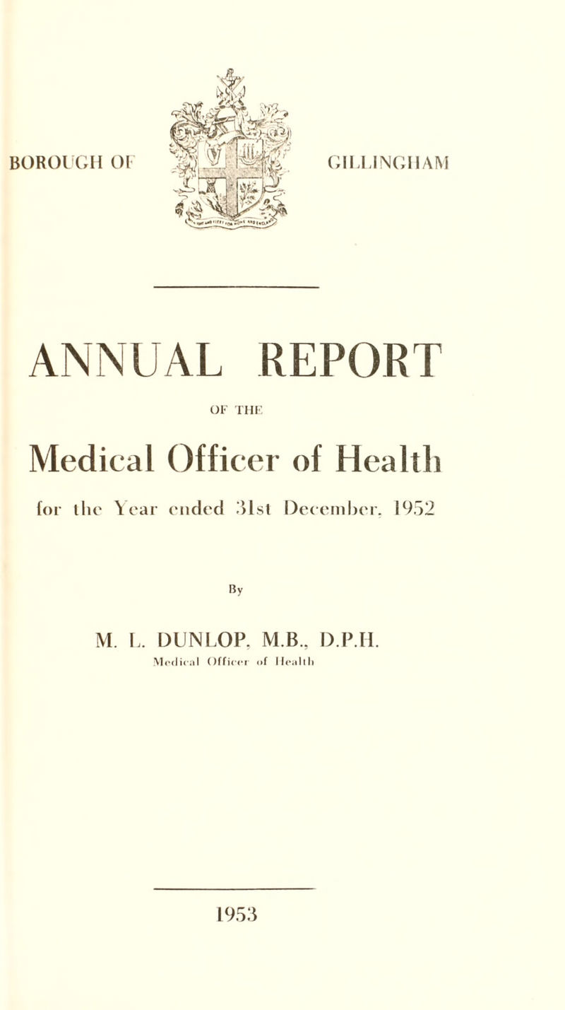 ANNUAL REPORT OF THE Medical Officer of Health for the Year ended 31st December. 1952 By M. L. DUNLOP. M B., D.P.H. Medical Officer of Health 1953
