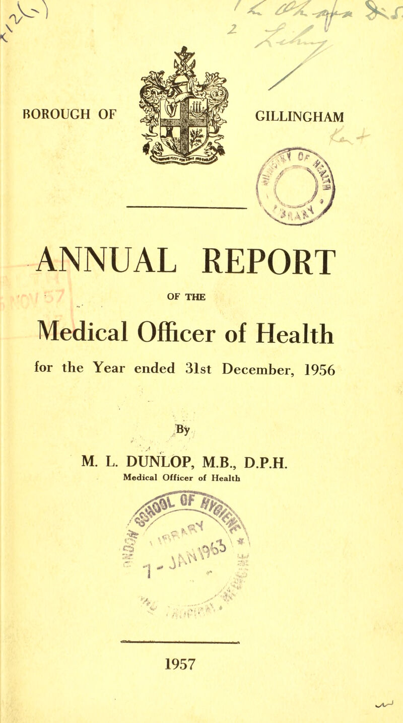 ANNUAL REPORT OF THE Medical Officer of Health for the Year ended 31st December, 1956 /By M. L. DUNLOP, M B., D.P.H. Medical Officer of Health 1957