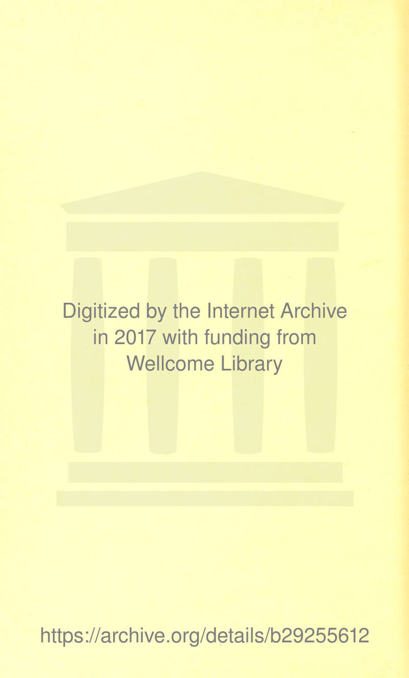 Digitized by the Internet Archive in 2017 with funding from Wellcome Library https://archive.org/details/b29255612