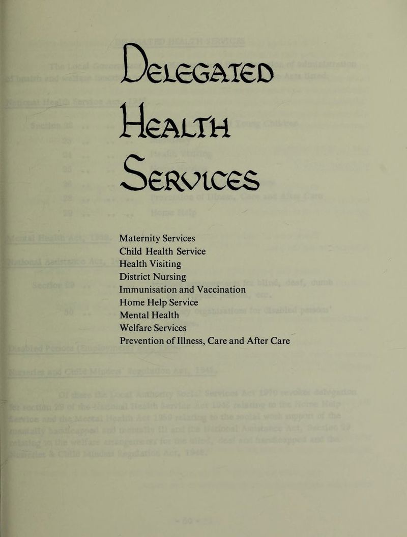 Hcalth Seavtces Maternity Services Child Health Service Health Visiting District Nursing Immunisation and Vaccination Home Help Service Mental Health Welfare Services Prevention of Illness, Care and After Care