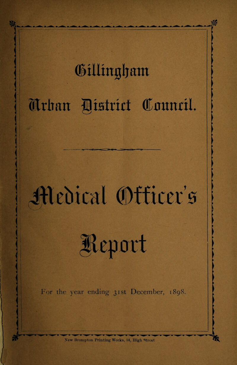 dxllmgljam ! | Urban Jistrict Connril. 4 ; i Mi 4 I i < I i! aF •rtlcbical Officer’s i’u'port For the year ending 31st December, 1898. New Bvomi>ton Printing Works, 54, High Street ;h Street —^