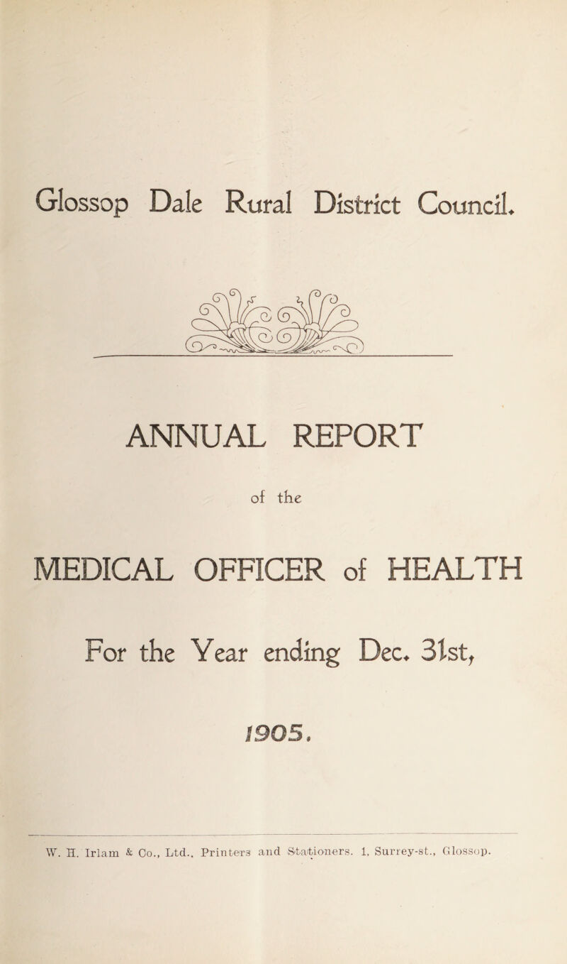 Glossop Dale Rural District Council. ANNUAL REPORT of the MEDICAL OFFICER of HEALTH For the Year ending Dec. 31st, 1905,