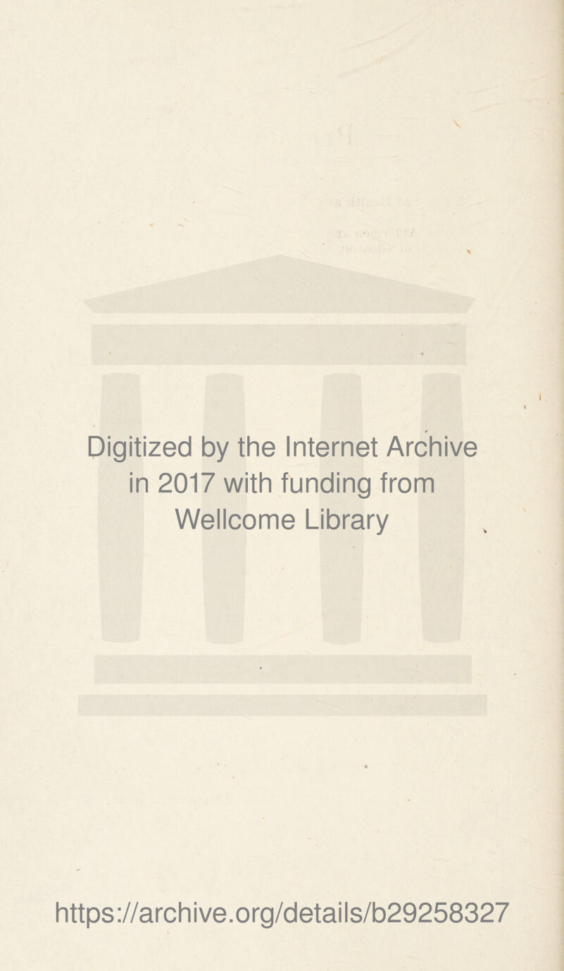 Digitized by the Internet Archive in 2017 with funding from Wellcome Library * https ://arch i ve. org/detai Is/b29258327