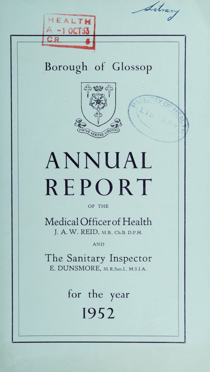 ANNUAL REPORT OF THE Medical Officer of Health J. A. W. REID, M.B., Ch.B. D.P.H. AND The Sanitary Inspector E. DUNSMORE, M.R.San.I., M.S.I.A. for the year 1952