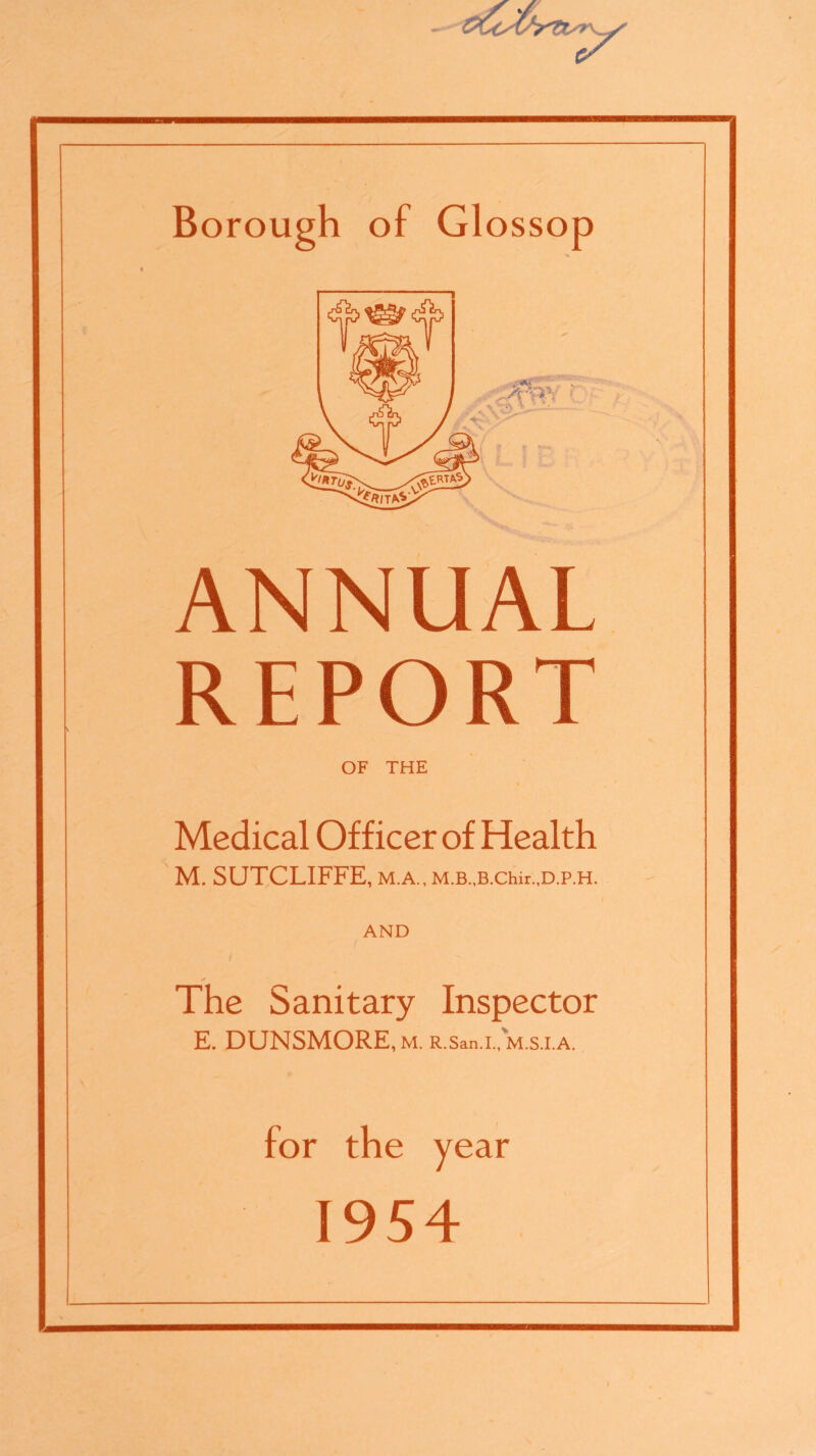 ANNUAL REPORT OF THE Medical Officer of Health M. SUTCLIFFE, M.A., M.B.,B.Chir.,D.P.H. AND The Sanitary Inspector E. DUNSM0RE,M. R.San.I.,M.S.LA. for the year 1954