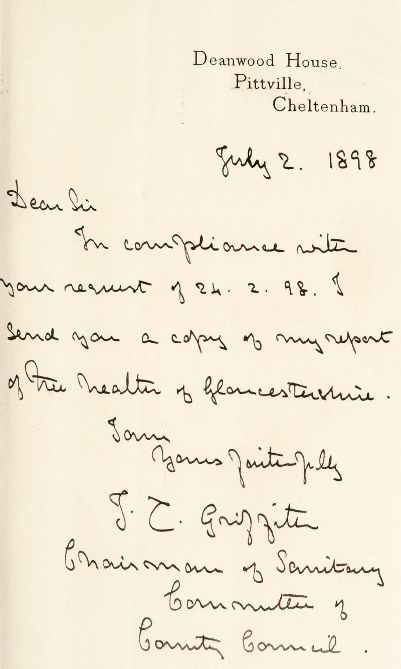 Deanwood House. Pittville, Cheltenham. i lS“i% Q-Cka. VO.. ’Vvv LcAaaJ ■Y-4 OiaalL o*. c-oN^-^ *c\jl^»«^vC ^AXtdtiX ^ ^2. •r (j r>W 0\>wA Wv\ S CvVwC &<A>^ ^0 O^vvwt^ C L*J2.