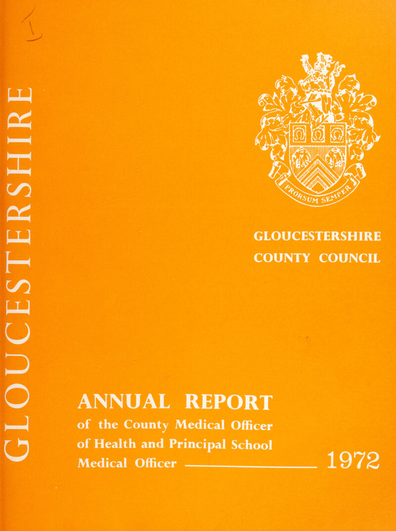 GLOUCESTERSHIRE ANNUAL REPORT of the County Medical Officer of Health and Principal School Medical Officer 1972