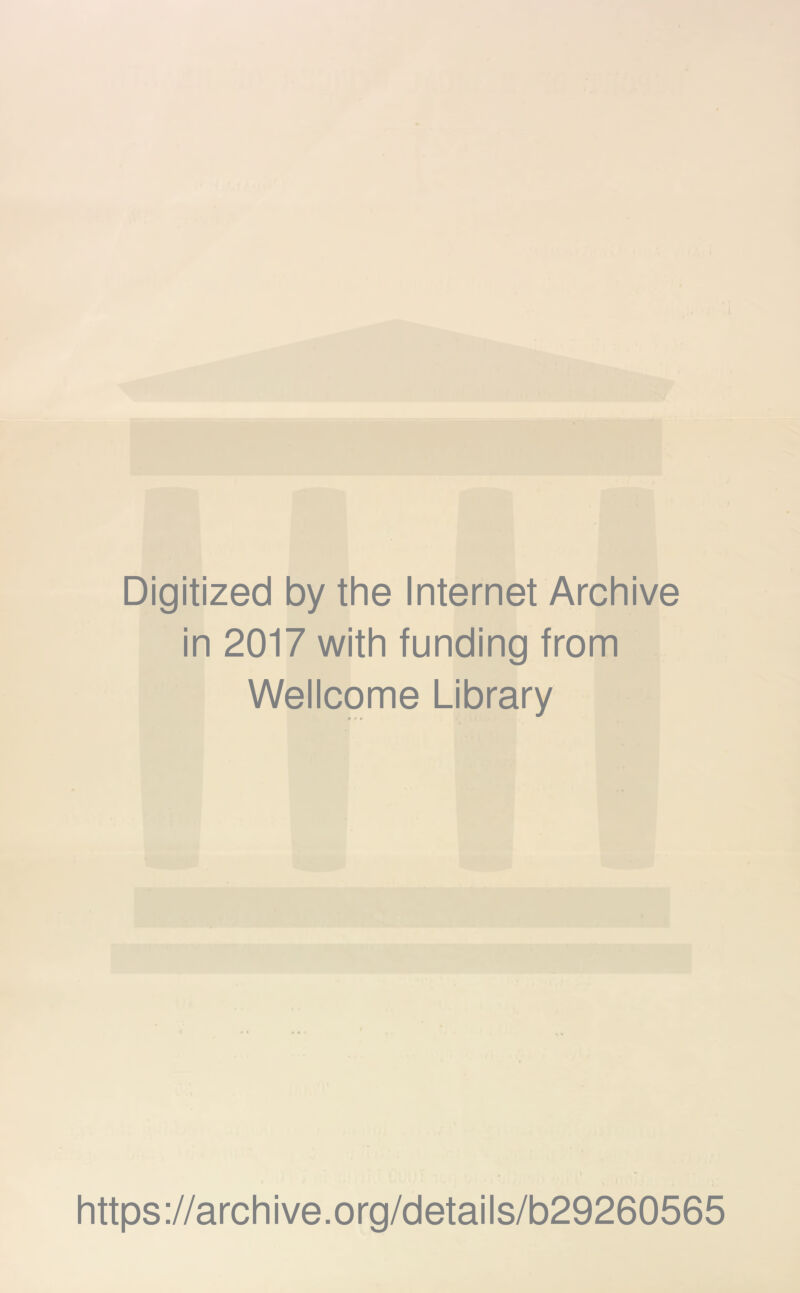 Digitized by the Internet Archive in 2017 with funding from Wellcome Library • c https://archive.org/details/b29260565