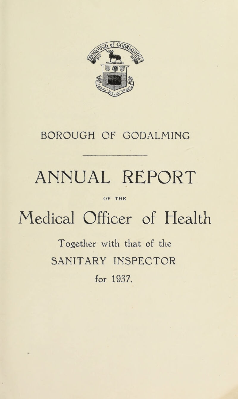 ANNUAL REPORT OF THE Medical Officer of Health Together with that of the SANITARY INSPECTOR for 1937,