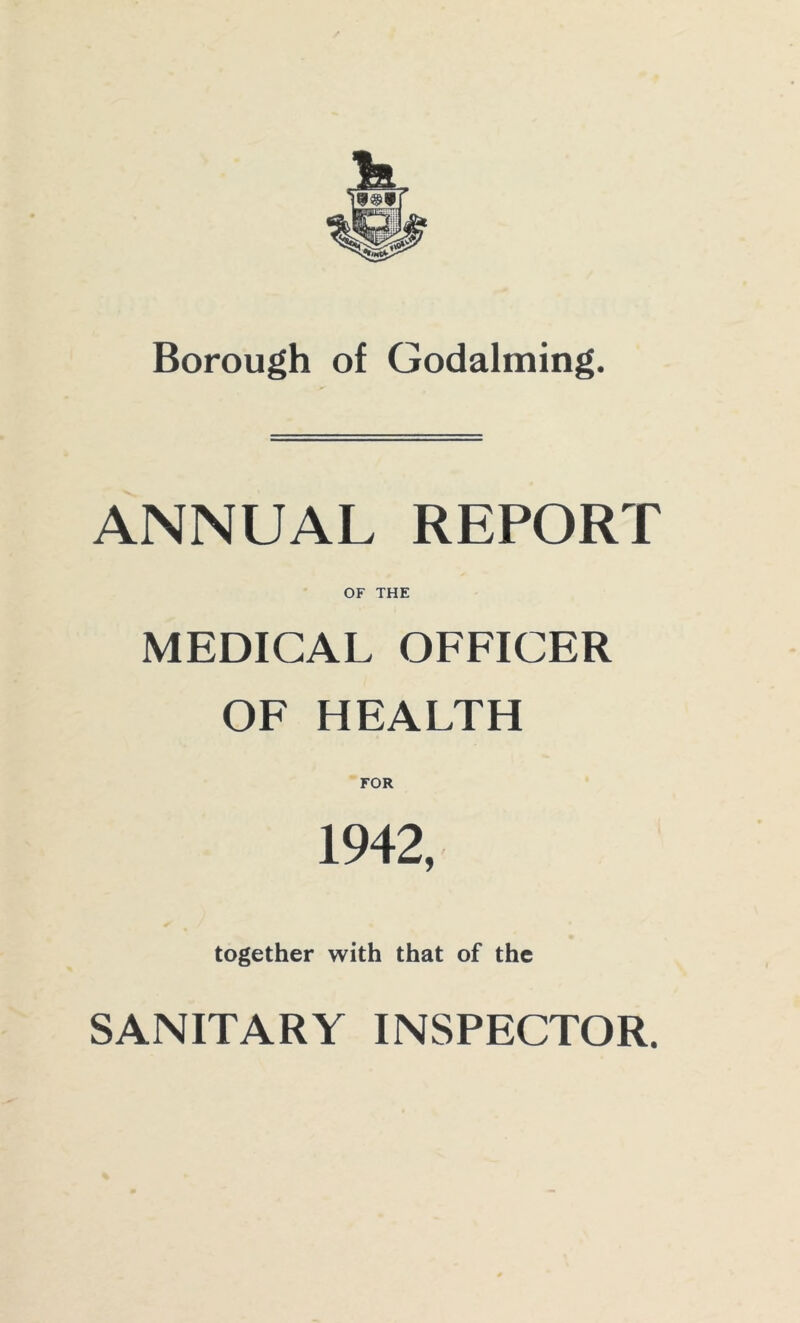 ANNUAL REPORT OF THE MEDICAL OFFICER OF HEALTH FOR 1942, together with that of the SANITARY INSPECTOR.