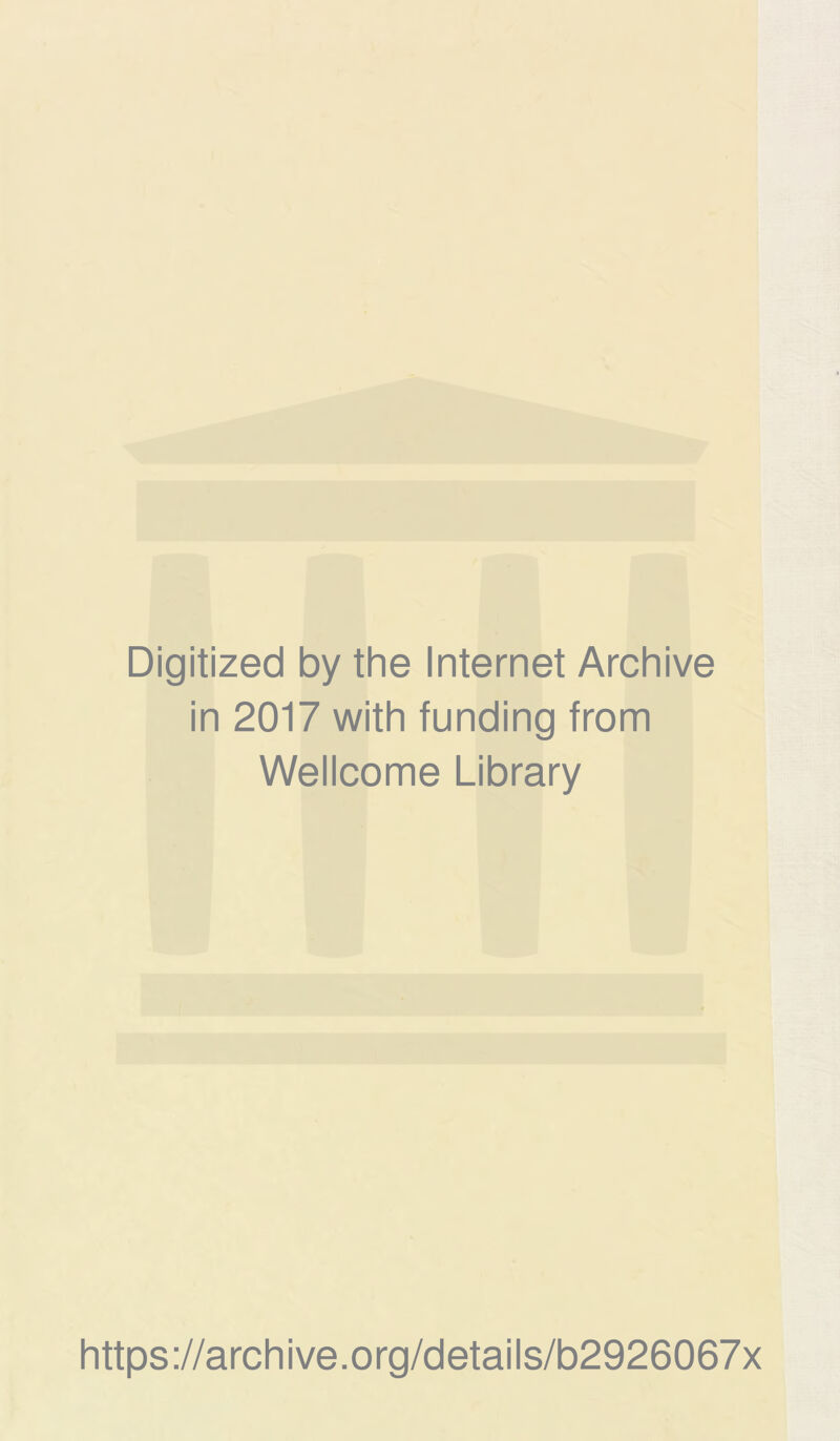 Digitized by the Internet Archive in 2017 with funding from Wellcome Library https://archive.org/details/b2926067x