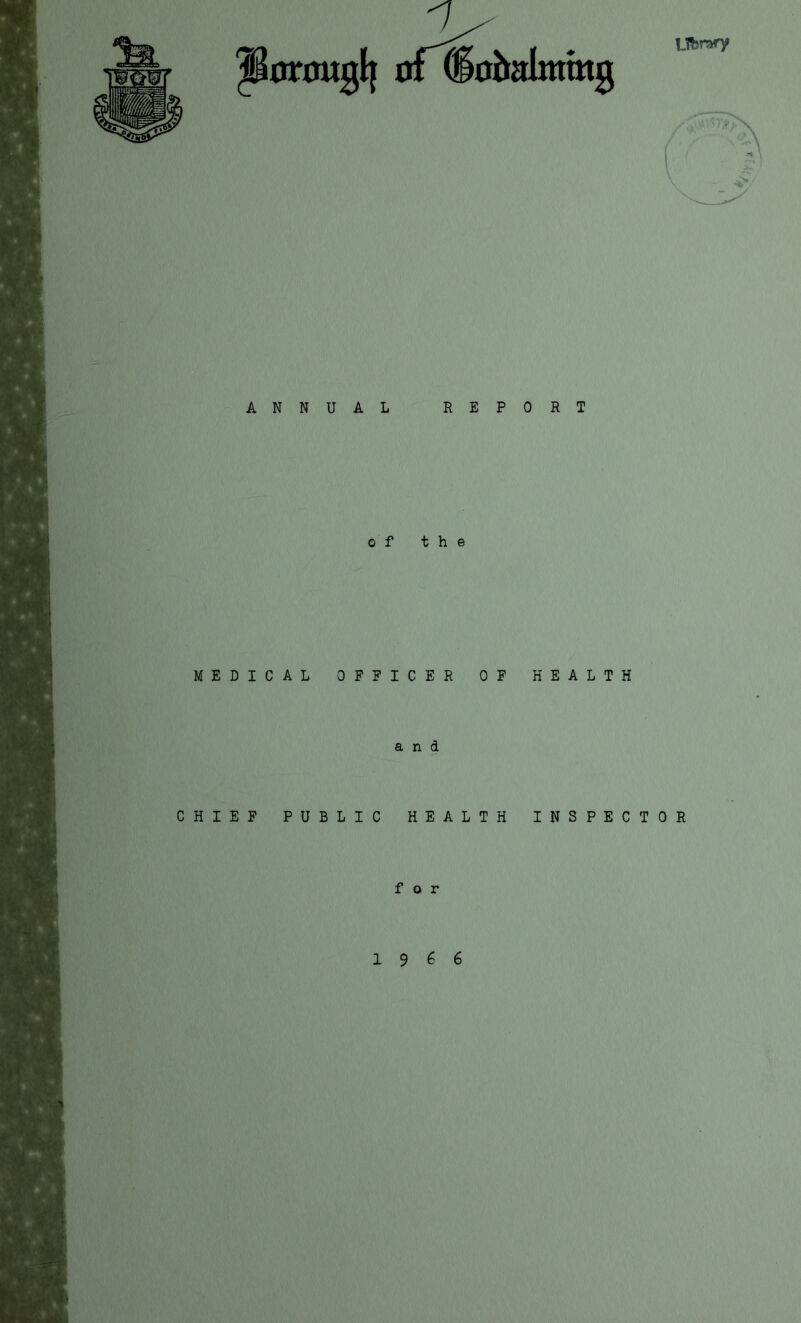 ANNUAL REPORT of the MEDICAL OFFICER OF HEALTH and HIEF PUBLIC HEALTH INSPECTOR for 1 9 6 6