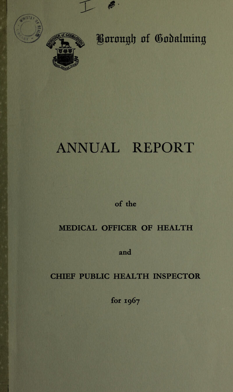 liuroimh of ®ohaIimng ANNUAL REPORT of the MEDICAL OFFICER OF HEALTH and CHIEF PUBLIC HEALTH INSPECTOR for 1967